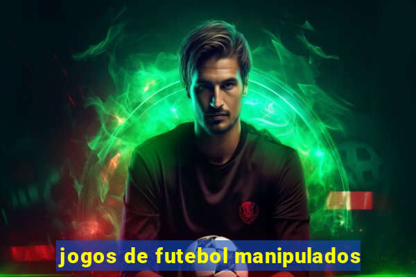 jogos de futebol manipulados